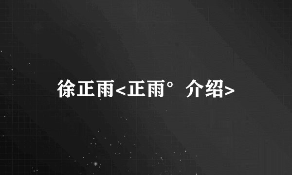 徐正雨<正雨°介绍>