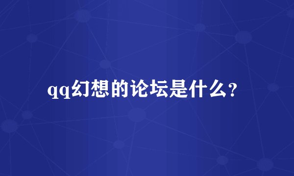 qq幻想的论坛是什么？