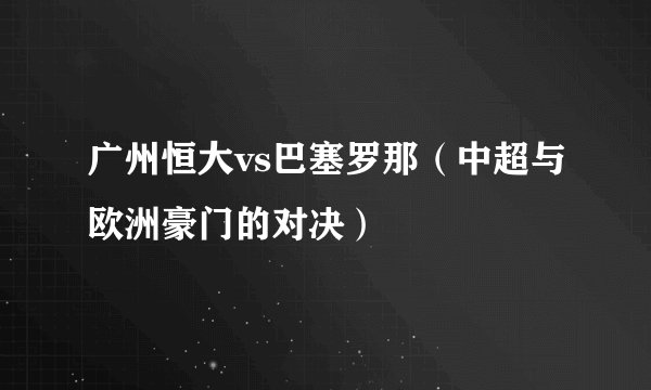 广州恒大vs巴塞罗那（中超与欧洲豪门的对决）