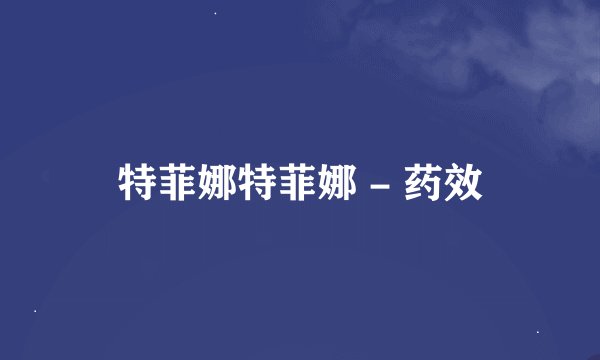 特菲娜特菲娜 - 药效
