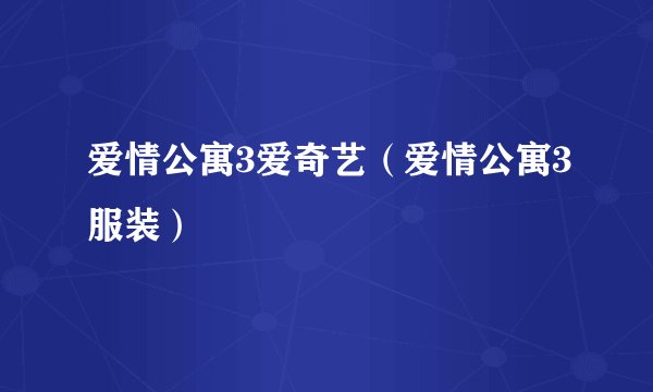 爱情公寓3爱奇艺（爱情公寓3服装）