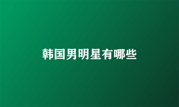 韩国男明星有哪些