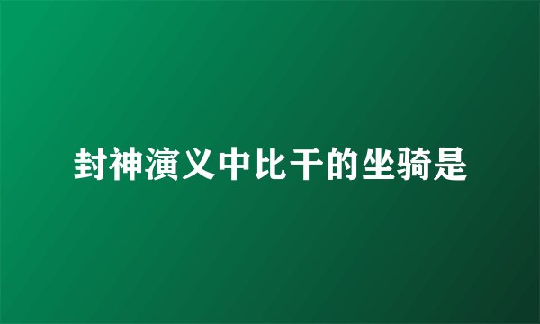 封神演义中比干的坐骑是