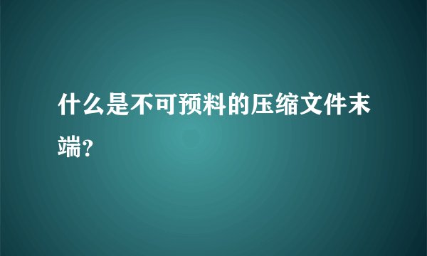 什么是不可预料的压缩文件末端？