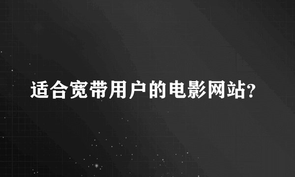 适合宽带用户的电影网站？