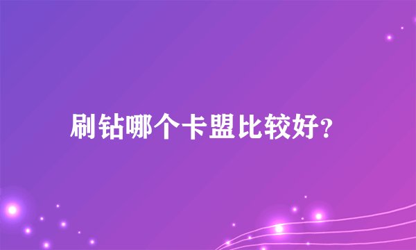 刷钻哪个卡盟比较好?