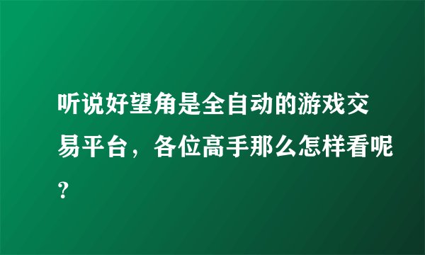 听说好望角是全自动的游戏交易平台，各位高手那么怎样看呢？