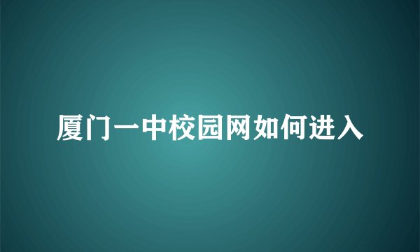 厦门一中校园网如何进入