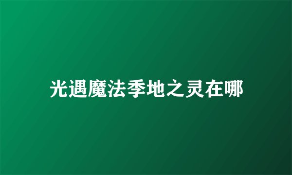光遇魔法季地之灵在哪