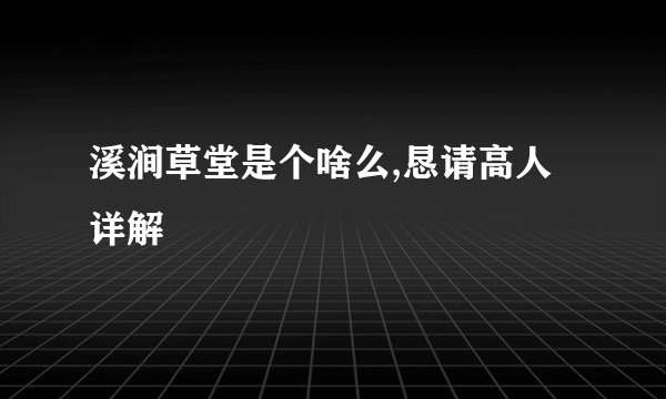 溪涧草堂是个啥么,恳请高人详解