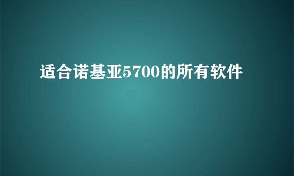 适合诺基亚5700的所有软件