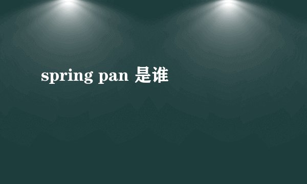 spring pan 是谁
