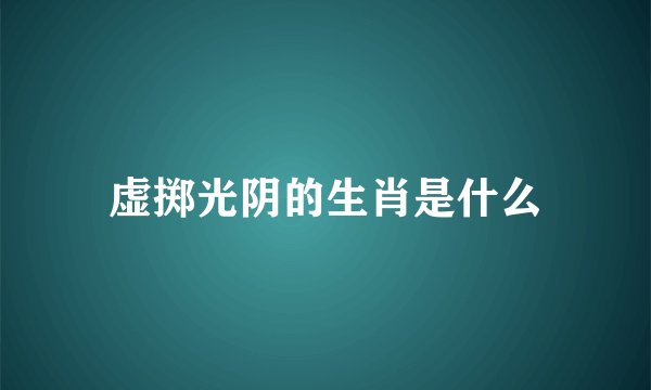 虚掷光阴的生肖是什么