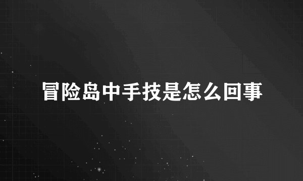 冒险岛中手技是怎么回事