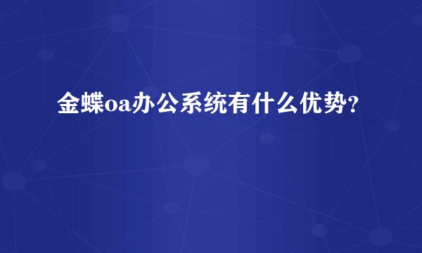 金蝶oa办公系统有什么优势？