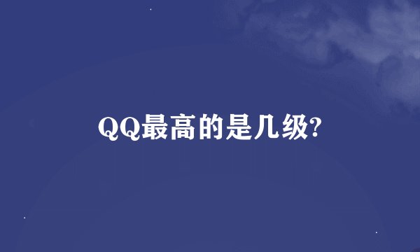 QQ最高的是几级?