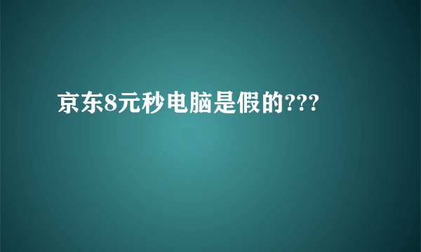 京东8元秒电脑是假的???