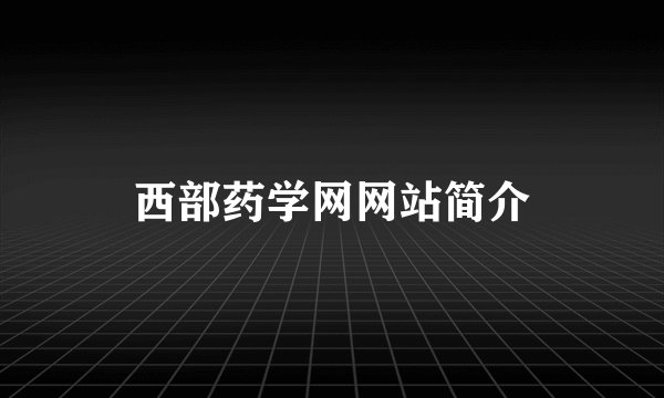西部药学网网站简介