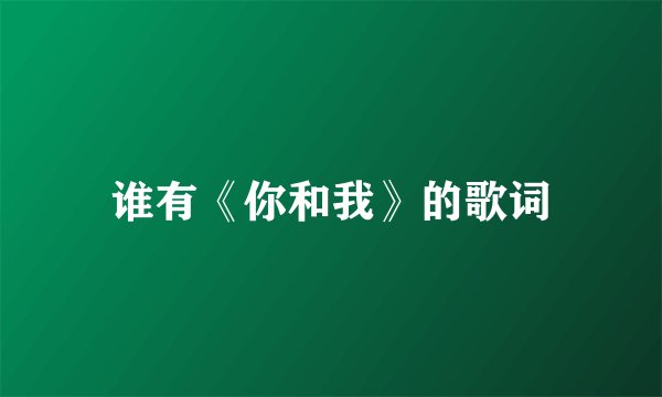 谁有《你和我》的歌词
