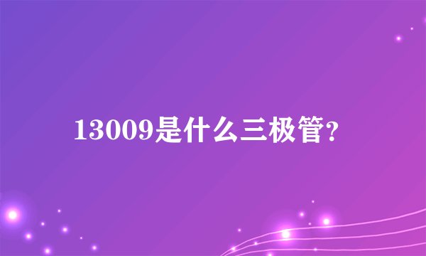 13009是什么三极管？