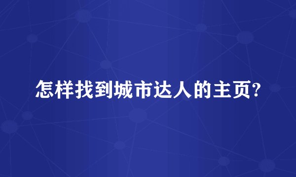 怎样找到城市达人的主页?