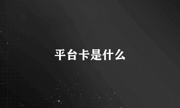 平台卡是什么