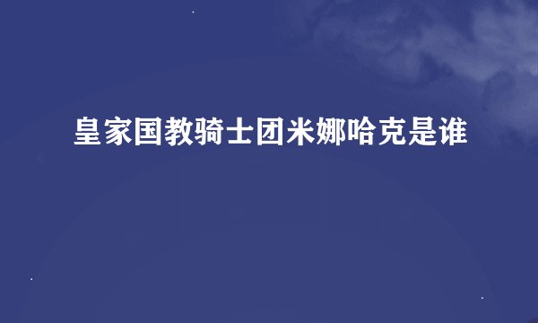 皇家国教骑士团米娜哈克是谁