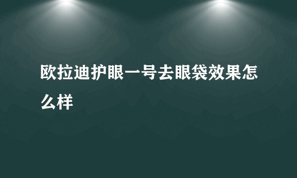 欧拉迪护眼一号去眼袋效果怎么样