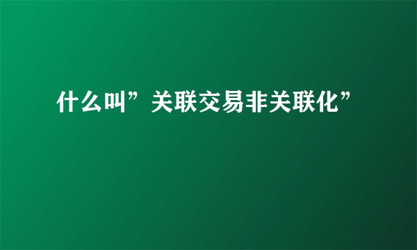 什么叫”关联交易非关联化”