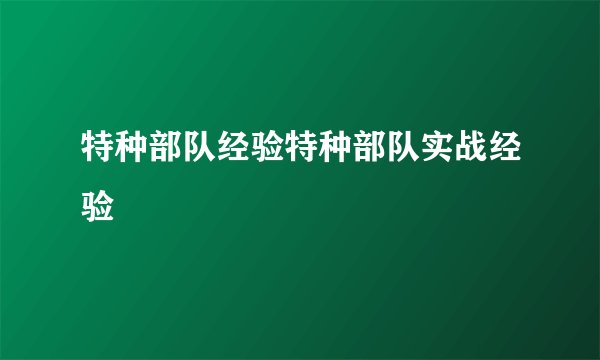 特种部队经验特种部队实战经验