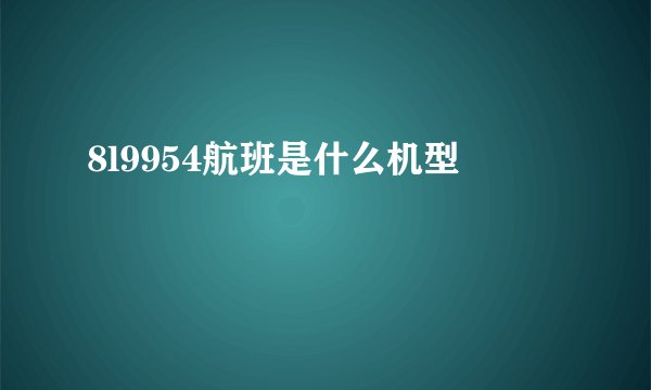 8l9954航班是什么机型