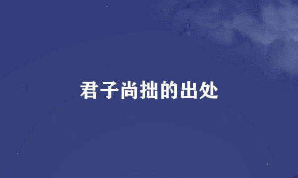 君子尚拙的出处