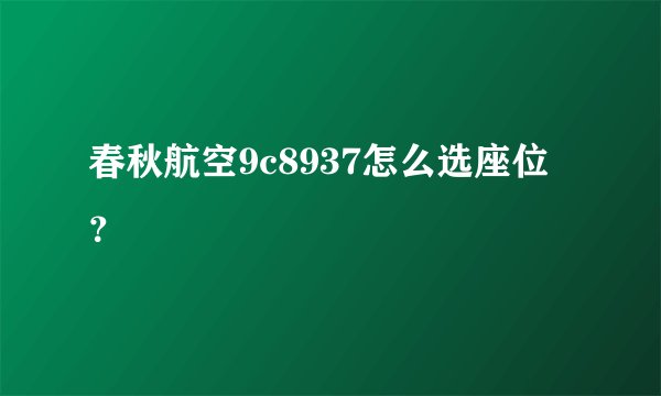 春秋航空9c8937怎么选座位?