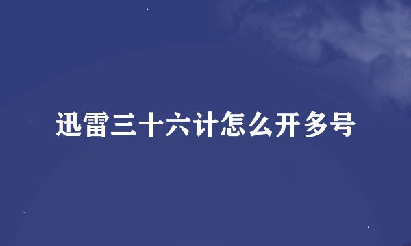 迅雷三十六计怎么开多号