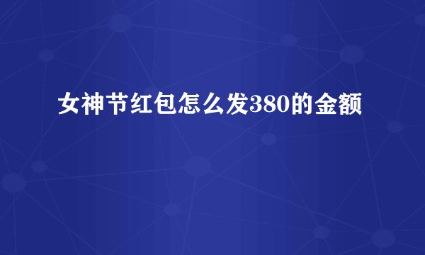 女神节红包怎么发380的金额