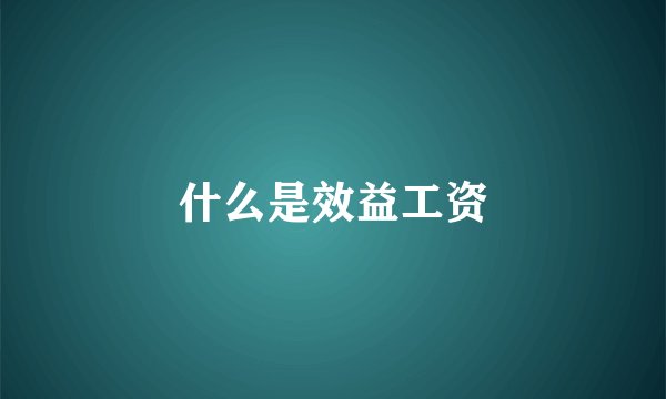 什么是效益工资