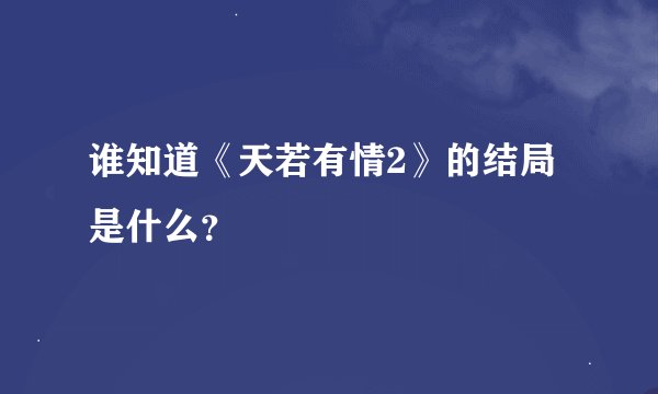 谁知道《天若有情2》的结局是什么？