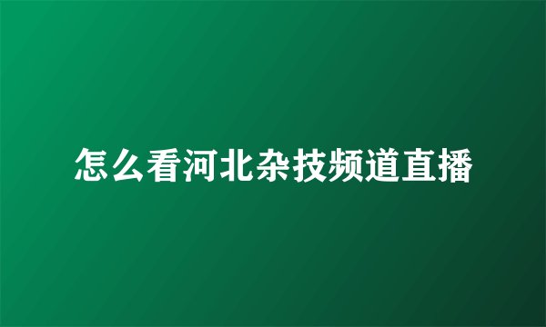 怎么看河北杂技频道直播