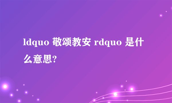 ldquo 敬颂教安 rdquo 是什么意思?