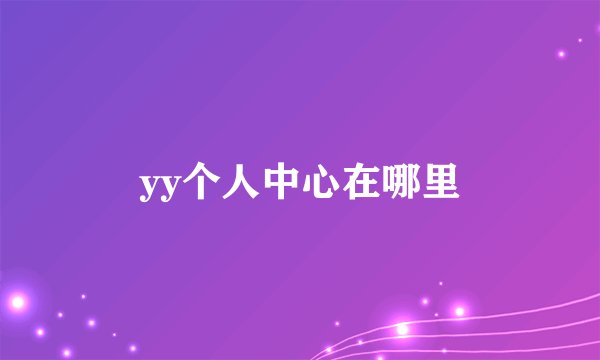 yy个人中心在哪里