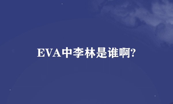 EVA中李林是谁啊?