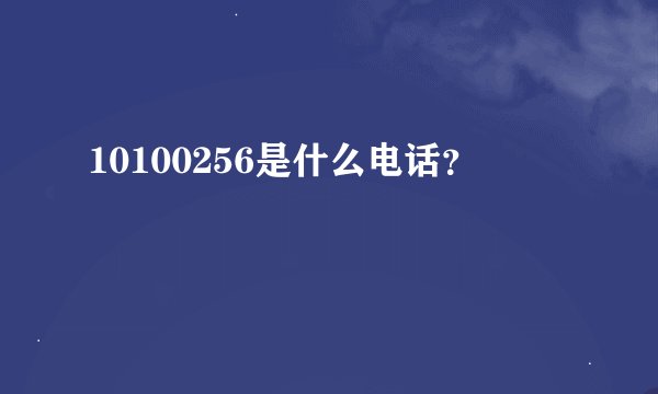 10100256是什么电话？