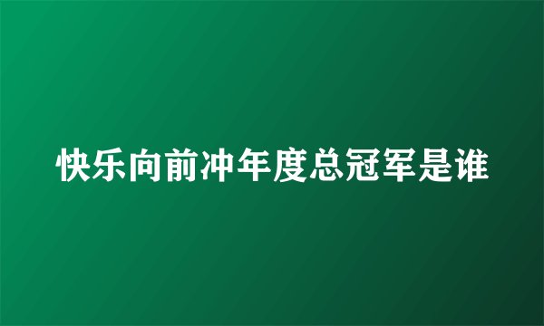 快乐向前冲年度总冠军是谁