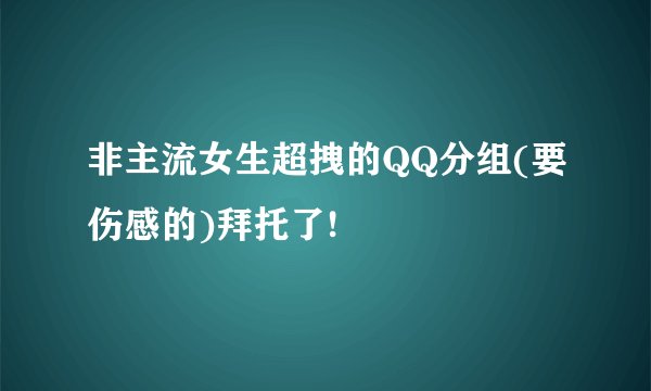 非主流女生超拽的QQ分组(要伤感的)拜托了!