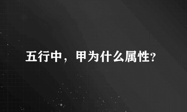 五行中，甲为什么属性？