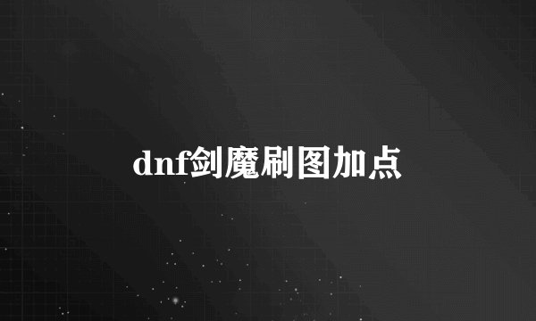 dnf剑魔刷图加点