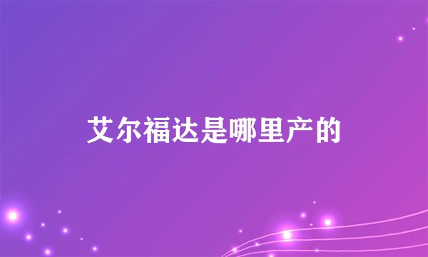 艾尔福达是哪里产的
