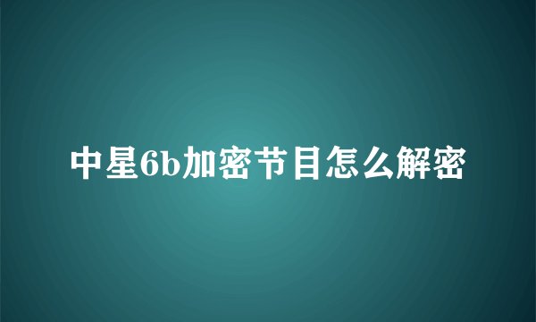 中星6b加密节目怎么解密