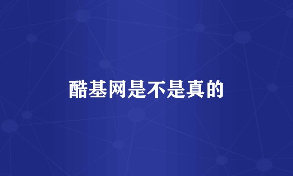 酷基网是不是真的