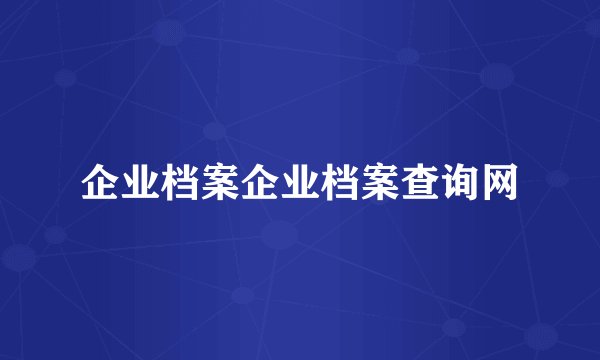 企业档案企业档案查询网